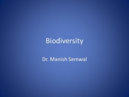 Biodiversity Dr. Manish Semwal. The Biosphere The sum of Earth ’ s ecosystems, the Biosphere encompasses all parts of the planet inhabited by living things.