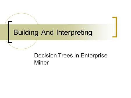 Building And Interpreting Decision Trees in Enterprise Miner.