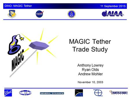 DINO: MAGIC Tether 11 September 2015 MAGIC Tether Trade Study Anthony Lowrey Ryan Olds Andrew Mohler November 10, 2003.