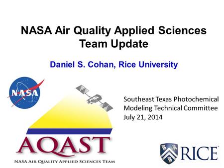 NASA Air Quality Applied Sciences Team Update Daniel S. Cohan, Rice University Southeast Texas Photochemical Modeling Technical Committee July 21, 2014.