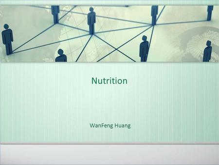 Nutrition WanFeng Huang. Definition Nutrition is the process of providing or obtaining the food necessary for health and growth.