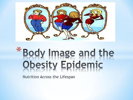 Nutrition Across the Lifespan. * 30 years ago 1 in 20 people were overweight * Today 1 in 5 teens are overweight * 2/3 of adults are overweight.