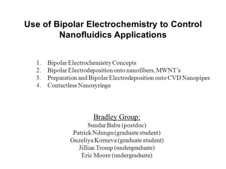 Use of Bipolar Electrochemistry to Control Nanofluidics Applications Bradley Group: Sundar Babu (postdoc) Patrick Ndungu (graduate student) Guzeliya Korneva.