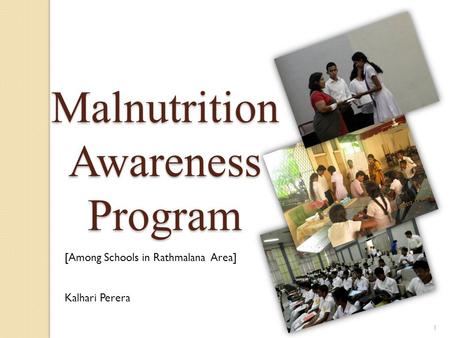 1 Malnutrition Awareness Program [Among Schools in Rathmalana Area] Kalhari Perera.