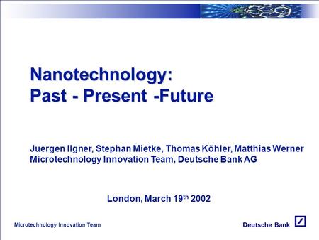 Microtechnology Innovation Team Nanotechnology: Past - Present -Future Juergen Ilgner, Stephan Mietke, Thomas Köhler, Matthias Werner Microtechnology.