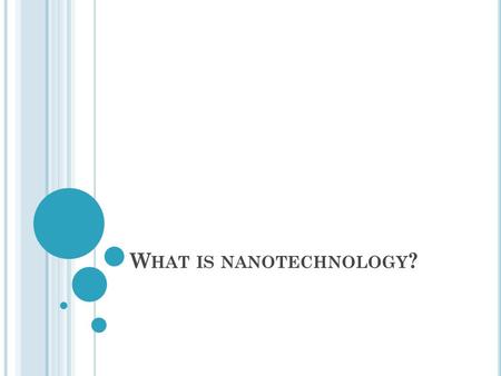 W HAT IS NANOTECHNOLOGY ?.  A N ANOMETER There are 1 billion (1,000,000,000) nanometers in 1 meter There are 1 million (1,000,000)