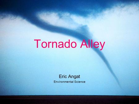 Tornado Alley Eric Angat Environmental Science. Why is it called GOES? G-O-E-SG-O-E-S is an acronym that stands for Geostationary Operational Environmental.