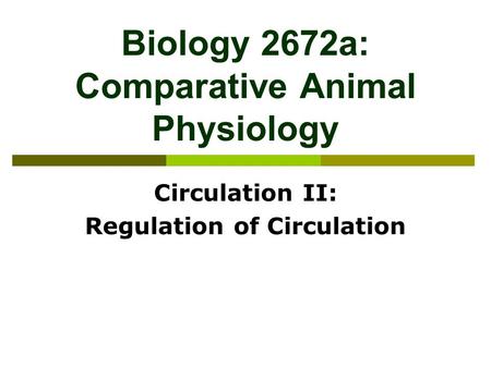 Biology 2672a: Comparative Animal Physiology Circulation II: Regulation of Circulation.