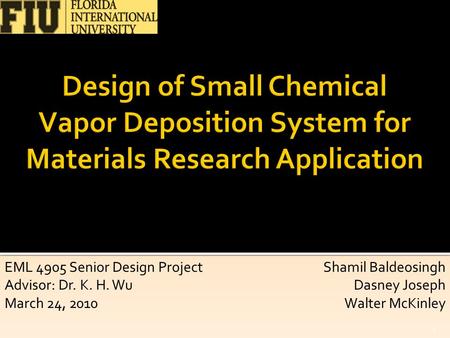 Shamil Baldeosingh Dasney Joseph Walter McKinley March 4 th, 2010 EML 4905 Senior Design Project Advisor: Dr. K. H. Wu March 24, 2010 1.