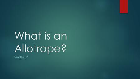 What is an Allotrope? WARM UP. ALLOTROPES CHEMICAL ELEMENTS THAT EXIST IN TWO OR MORE STRUCTURAL FORMS. FROM THE GREEK WORD THAT MEANS “OTHER” AND “GROW”.