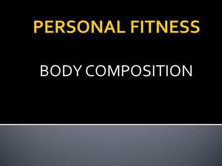 BODY COMPOSITION.  The relative comparison of body fat to lean body mass (muscles, bones, organs, etc.)  Example:  Body Weight = 200 pounds  % Body.