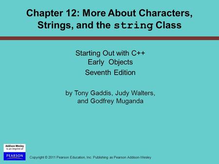 Copyright © 2011 Pearson Education, Inc. Publishing as Pearson Addison-Wesley Starting Out with C++ Early Objects Seventh Edition by Tony Gaddis, Judy.