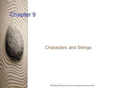 ©TheMcGraw-Hill Companies, Inc. Permission required for reproduction or display. Chapter 9 Characters and Strings.