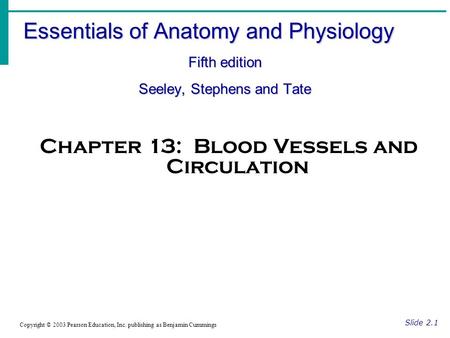 Essentials of Anatomy and Physiology Fifth edition Seeley, Stephens and Tate Slide 2.1 Copyright © 2003 Pearson Education, Inc. publishing as Benjamin.