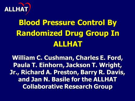 Blood Pressure Control By Randomized Drug Group In ALLHAT William C. Cushman, Charles E. Ford, Paula T. Einhorn, Jackson T. Wright, Jr., Richard A. Preston,