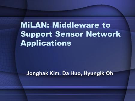 MiLAN: Middleware to Support Sensor Network Applications Jonghak Kim, Da Huo, Hyungik Oh.