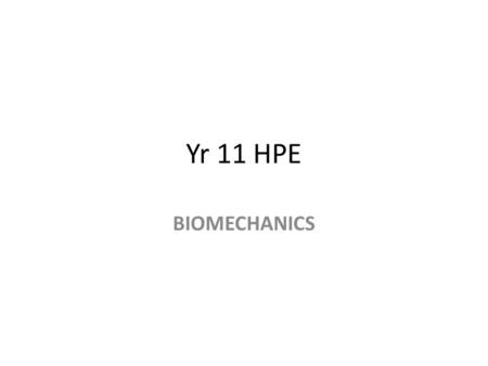 Yr 11 HPE BIOMECHANICS. Biomechanics is the study of How living things move Efficiency of movement Knowledge of biomechanical principles can help us to.