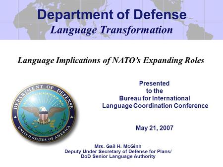 Language Transformation Presented to the Bureau for International Language Coordination Conference May 21, 2007 Mrs. Gail H. McGinn Deputy Under Secretary.