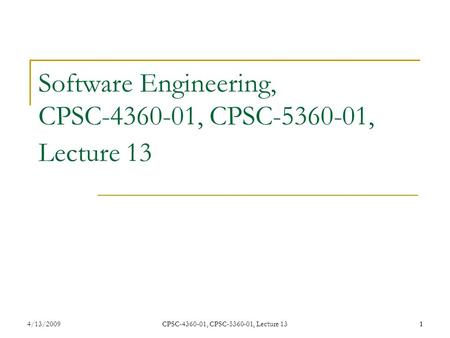 14/13/2009 1 Software Engineering, CPSC-4360-01, CPSC-5360-01, Lecture 13 CPSC-4360-01, CPSC-5360-01, Lecture 13.