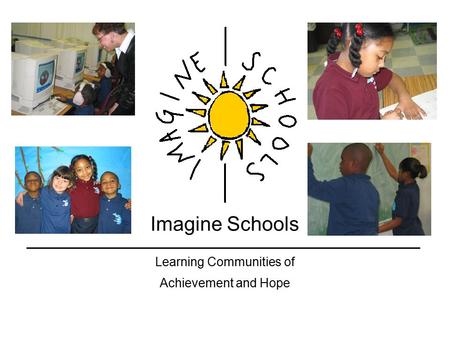 Imagine Schools Learning Communities of Achievement and Hope.