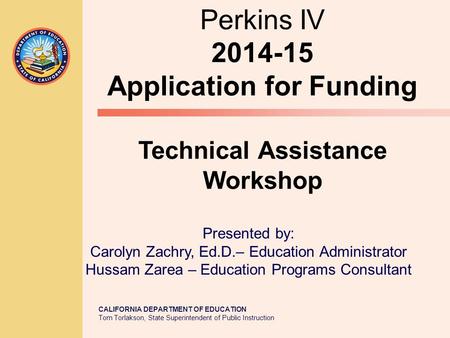 CALIFORNIA DEPARTMENT OF EDUCATION Tom Torlakson, State Superintendent of Public Instruction Perkins IV 2014-15 Application for Funding Technical Assistance.