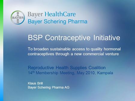 BSP Contraceptive Initiative To broaden sustainable access to quality hormonal contraceptives through a new commercial venture Reproductive Health Supplies.