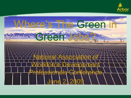 Where’s The Green in Green Jobs? National Association of Workforce Development Professionals Conference June 2, 2009.