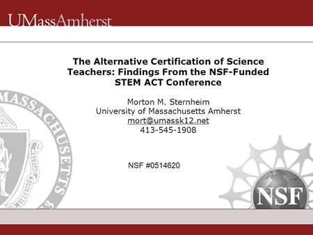 The Alternative Certification of Science Teachers: Findings From the NSF-Funded STEM ACT Conference Morton M. Sternheim University of Massachusetts Amherst.