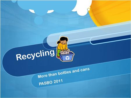 Recycling More than bottles and cans PASBO 2011. The “old” paradigm.