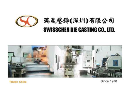 Since 1970 SWISSCHEN DIE CASTING CO., LTD. Taiwan China.