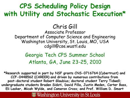 CPS Scheduling Policy Design with Utility and Stochastic Execution* Chris Gill Associate Professor Department of Computer Science and Engineering Washington.