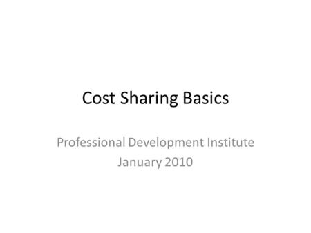 Cost Sharing Basics Professional Development Institute January 2010.