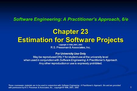 These courseware materials are to be used in conjunction with Software Engineering: A Practitioner’s Approach, 6/e and are provided with permission by.