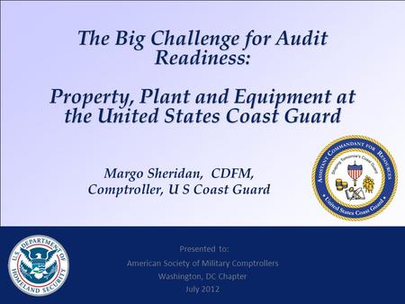 RDML K. Taylor | DHS CFO Brief | 25 JAN 2010 Margo Sheridan, CDFM, Comptroller, U S Coast Guard Presented to: American Society of Military Comptrollers.