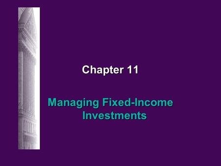 Chapter 11 Managing Fixed-Income Investments. 11-2 Irwin/McGraw-hill © The McGraw-Hill Companies, Inc., 1998 Managing Fixed Income Securities: Basic Strategies.