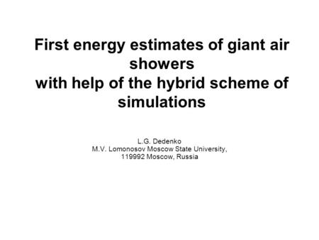 First energy estimates of giant air showers with help of the hybrid scheme of simulations L.G. Dedenko M.V. Lomonosov Moscow State University, 119992 Moscow,