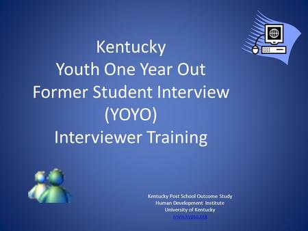 Kentucky Post School Outcome Study Human Development Institute University of Kentucky www.kypso.org Kentucky Youth One Year Out Former Student Interview.