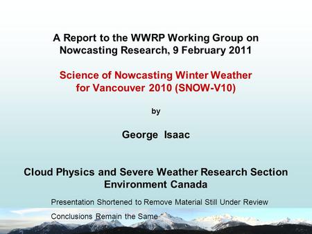 A Report to the WWRP Working Group on Nowcasting Research, 9 February 2011 Science of Nowcasting Winter Weather for Vancouver 2010 (SNOW-V10) by.