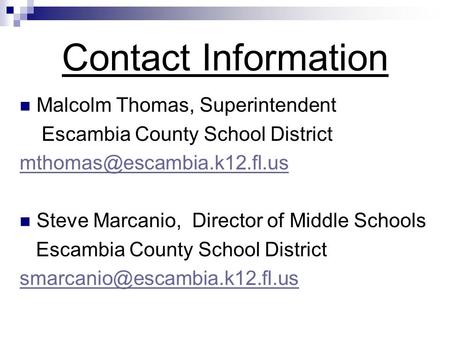 Contact Information Malcolm Thomas, Superintendent Escambia County School District Steve Marcanio, Director of Middle Schools.