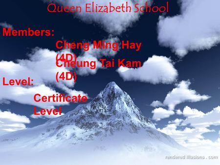 Members: Cheng Ming Hay (4D) Cheung Tai Kam (4D) Queen Elizabeth School Level: Certificate Level.