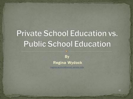 By Regina Wydock Factors that Affect Private versus Public School Decisions: Academic reputation and college preparation.