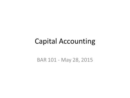 Capital Accounting BAR 101 - May 28, 2015. Capitalization The process of identifying projects, collecting costs and recording of fixed assets. – Land.