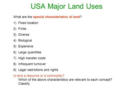 USA Major Land Uses What are the special characteristics of land? 1)Fixed location 2)Finite 3)Diverse 4)Biological 5)Expensive 6)Large quantities 7)High.