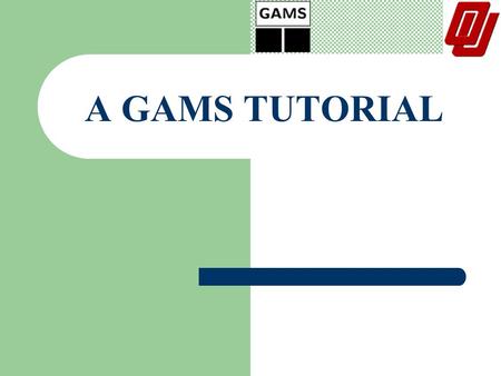 A GAMS TUTORIAL. WHAT IS GAMS ? General Algebraic Modeling System Modeling linear, nonlinear and mixed integer optimization problems Useful with large,