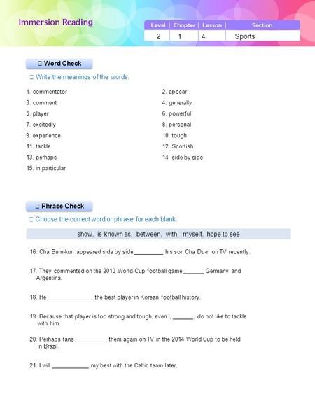 LevelChapterLessonSection 214Sports 16. Cha Bum-kun appeared side by side his son Cha Du-ri on TV recently. 17. They commented on the 2010 World Cup football.
