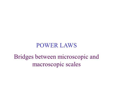 POWER LAWS Bridges between microscopic and macroscopic scales.