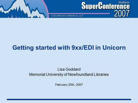 Getting started with 9xx/EDI in Unicorn Lisa Goddard Memorial University of Newfoundland Libraries February 20th, 2007.