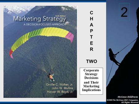 1-1 McGraw-Hill/Irwin ©2008 The McGraw-Hill Companies, All Rights Reserved C H A P T E R TWO Corporate Strategy Decisions and Their Marketing Implications.