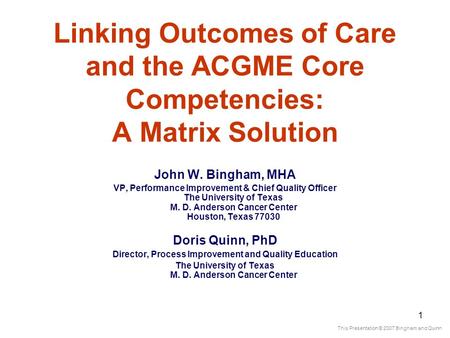 1 Linking Outcomes of Care and the ACGME Core Competencies: A Matrix Solution John W. Bingham, MHA VP, Performance Improvement & Chief Quality Officer.