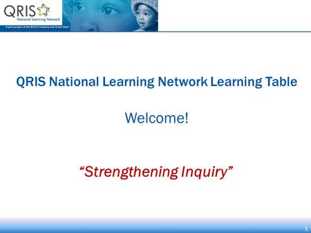 1 QRIS National Learning Network Learning Table Welcome! 1 “Strengthening Inquiry”